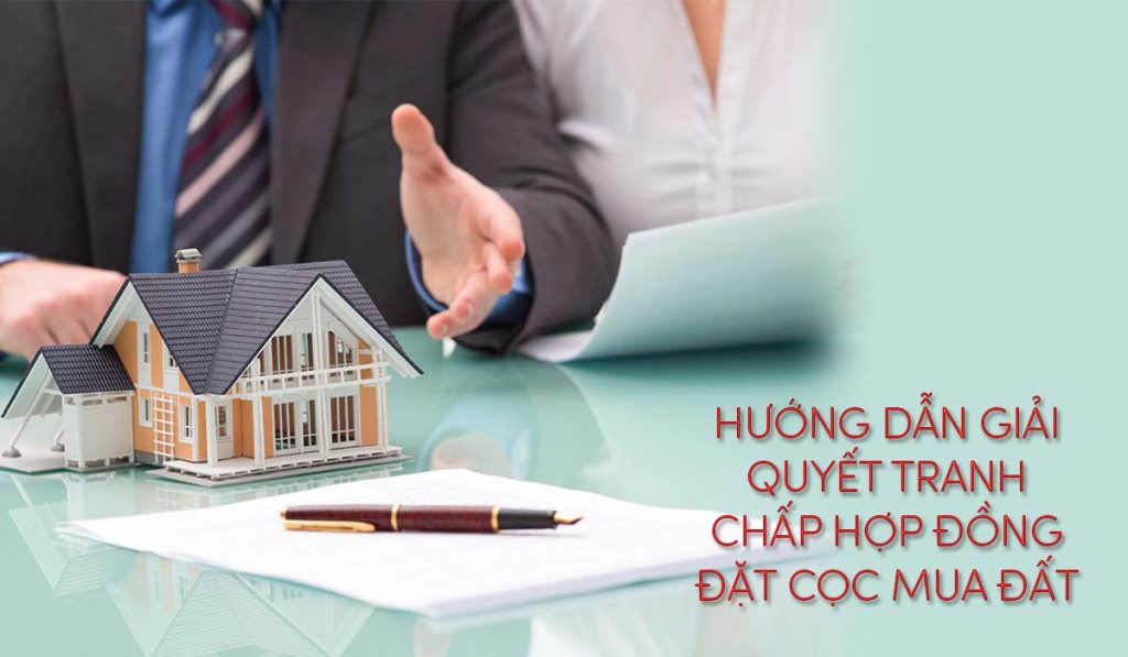 Hướng dẫn giải quyết tranh chấp hợp đồng đặt cọc mua đất